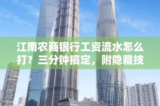江南农商银行工资流水怎么打?三分钟搞定,附隐藏技巧