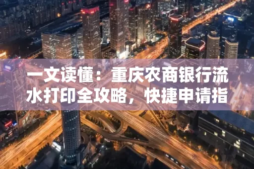 一文读懂:重庆农商银行流水打印全攻略,快捷申请指南速收藏