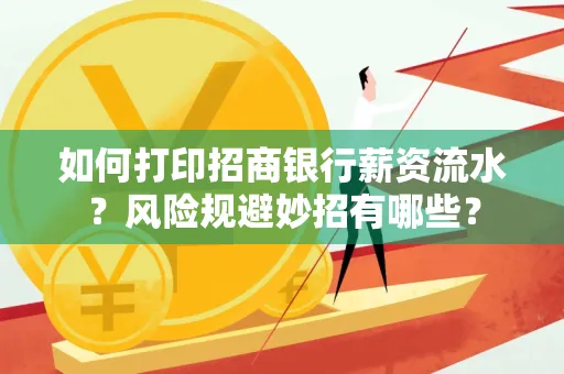 如何打印招商银行薪资流水?风险规避妙招有哪些?