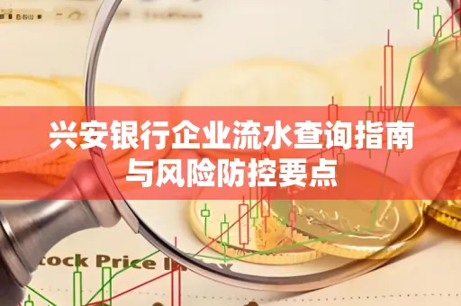 兴安银行企业流水查询指南与风险防控要点