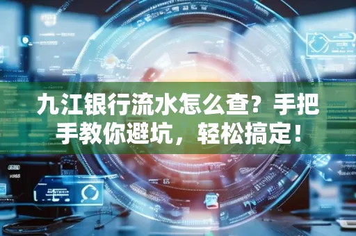 九江银行流水怎么查?手把手教你避坑,轻松搞定!