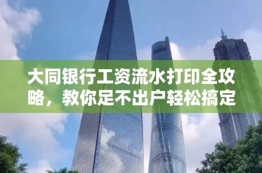大同银行工资流水打印全攻略,教你足不出户轻松搞定