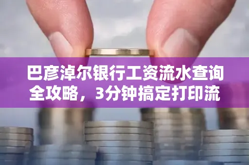 巴彦淖尔银行工资流水查询全攻略,3分钟搞定打印流程