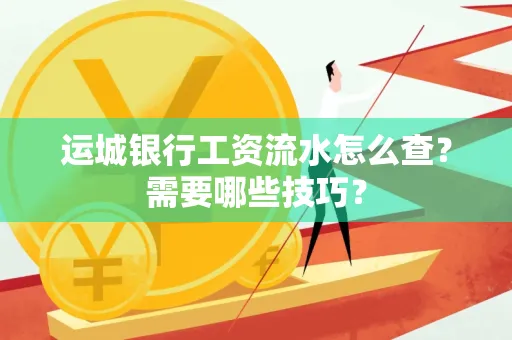 运城银行工资流水怎么查?需要哪些技巧?
