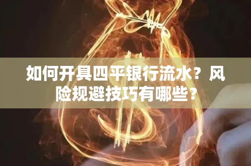 如何开具四平银行流水?风险规避技巧有哪些?