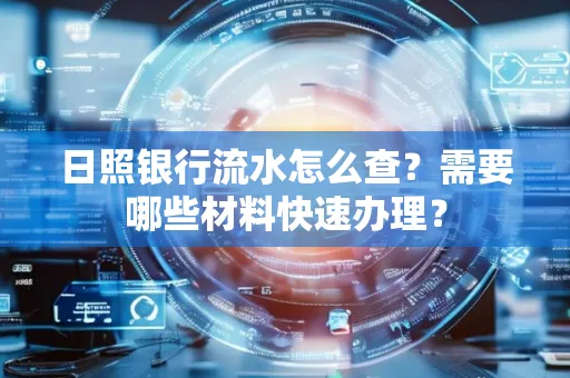 日照银行流水怎么查?需要哪些材料快速办理?