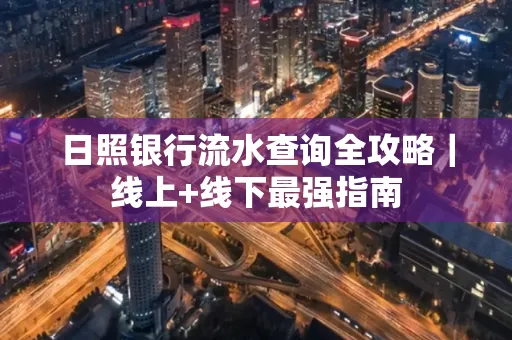 日照银行流水查询全攻略|线上+线下最强指南