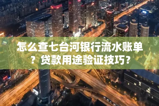 怎么查七台河银行流水账单?贷款用途验证技巧?