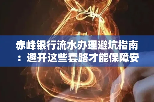 赤峰银行流水办理避坑指南：避开这些套路才能保障安全