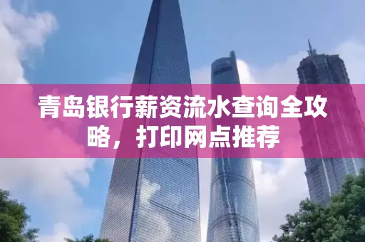 青岛银行薪资流水查询全攻略,打印网点推荐
