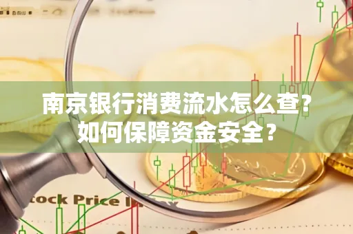 南京银行消费流水怎么查?如何保障资金安全?