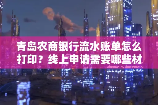 青岛农商银行流水账单怎么打印?线上申请需要哪些材料?
