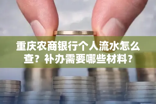 重庆农商银行个人流水怎么查?补办需要哪些材料?