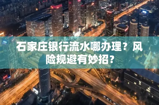 石家庄银行流水哪办理?风险规避有妙招?