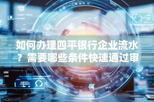 如何办理四平银行企业流水?需要哪些条件快速通过审核