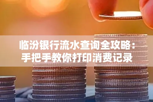临汾银行流水查询全攻略:手把手教你打印消费记录