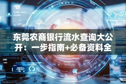 东莞农商银行流水查询大公开:一步指南+必备资料全解读