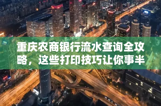 重庆农商银行流水查询全攻略,这些打印技巧让你事半功倍