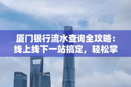 厦门银行流水查询全攻略:线上线下一站搞定,轻松掌握资金动向
