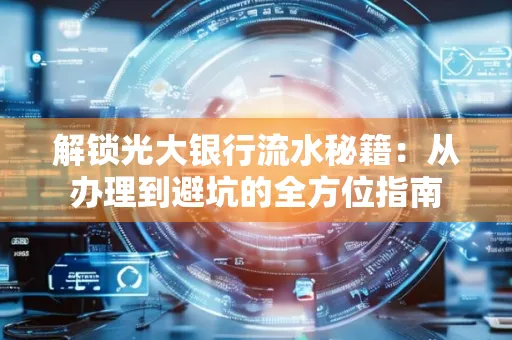 解锁光大银行流水秘籍:从办理到避坑的全方位指南
