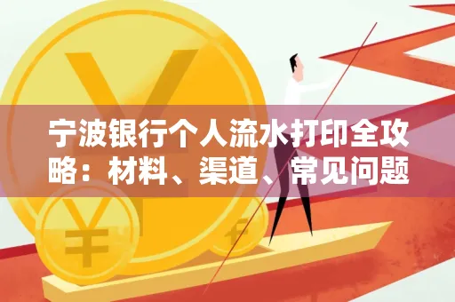 宁波银行个人流水打印全攻略:材料、渠道、常见问题一网打尽