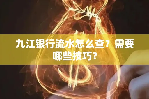 九江银行流水怎么查？需要哪些技巧？